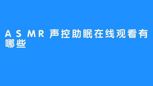 ASMR声控助眠在线观看有哪些