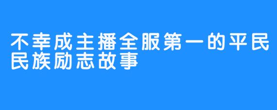 不幸成主播全服第一的平民民族励志故事