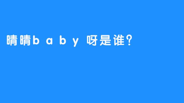 晴晴baby呀是谁？