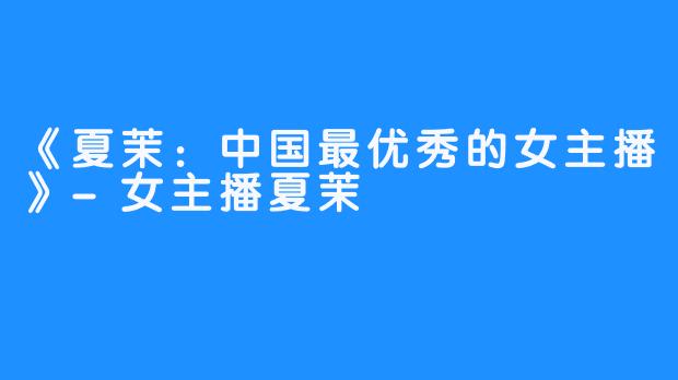 《夏茉:中国最优秀的女主播》-女主播夏茉
