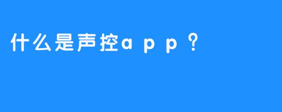 什么是声控app？