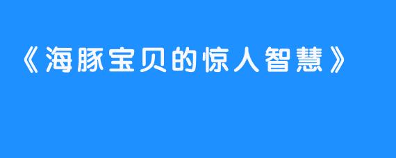 《海豚宝贝的惊人智慧》