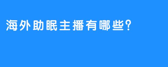 海外助眠主播有哪些？