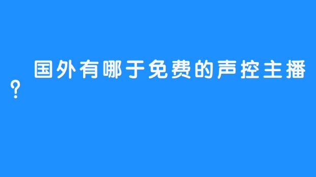  国外有哪于免费的声控主播？