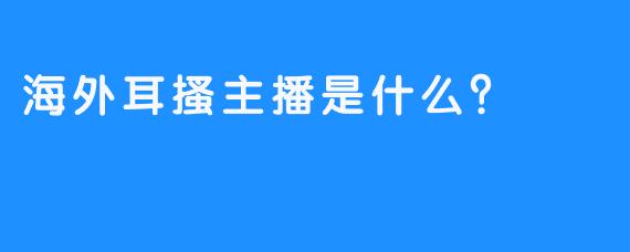 海外耳搔主播是什么？