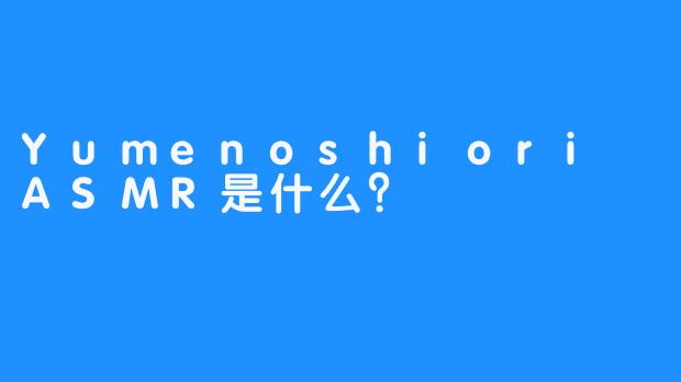 Yumenoshiori ASMR是什么？