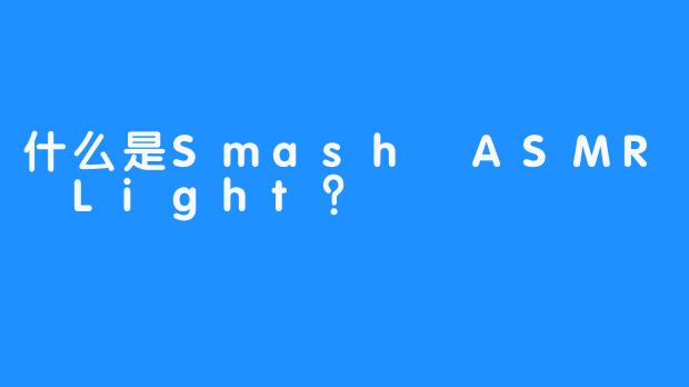 什么是Smash ASMR Light？