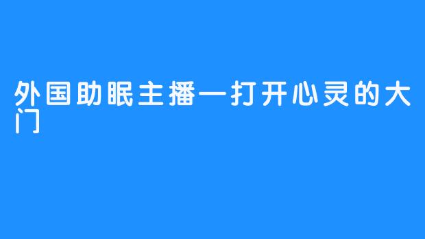 外国助眠主播—打开心灵的大门