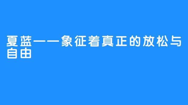 夏蓝——象征着真正的放松与自由