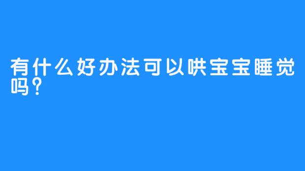 有什么好办法可以哄宝宝睡觉吗？