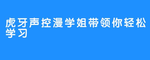 虎牙声控漫学姐带领你轻松学习