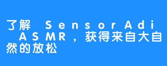 了解 SensorAdi ASMR，获得来自大自然的放松