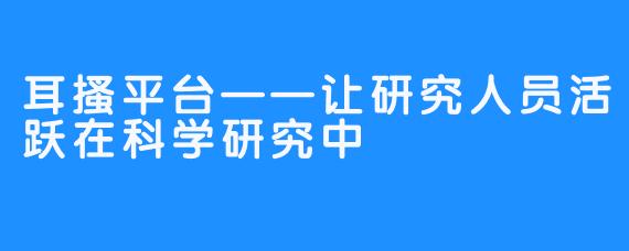 耳搔平台——让研究人员活跃在科学研究中