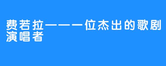 费若拉——一位杰出的歌剧演唱者