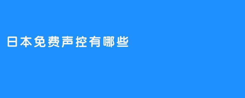 中国日本免费声控有哪些