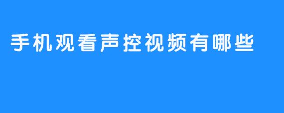 全面了解手机观看声控视频