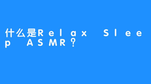 什么是Relax Sleep ASMR？