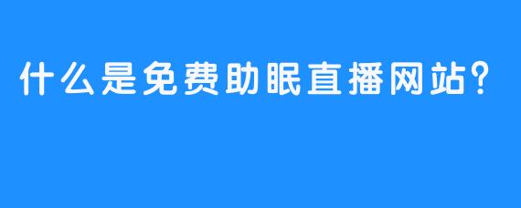 什么是免费助眠直播网站？