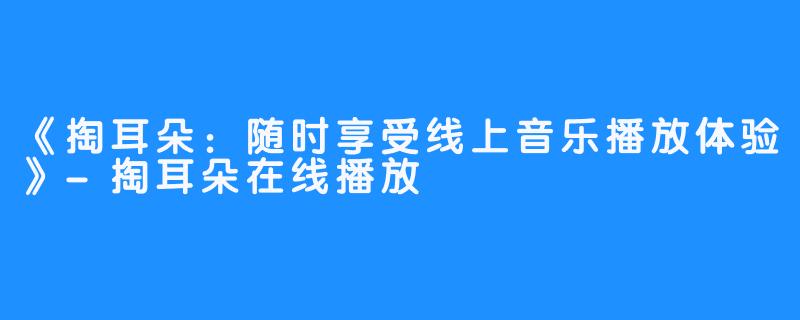 《掏耳朵：随时享受线上音乐播放体验》-掏耳朵在线播放