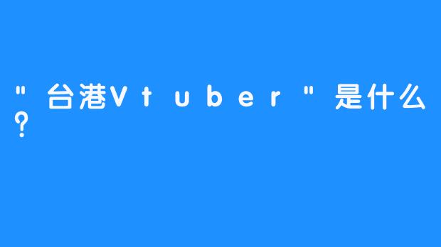 “台港Vtuber”是什么？