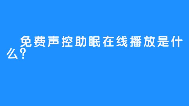 免费声控助眠在线播放是什么？