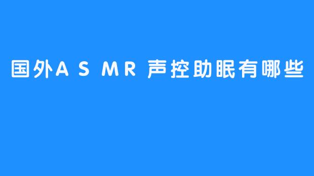 国外ASMR声控助眠有哪些