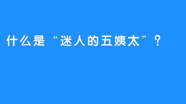 什么是“迷人的五姨太”？