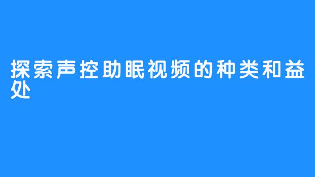 探索声控助眠视频的种类和益处