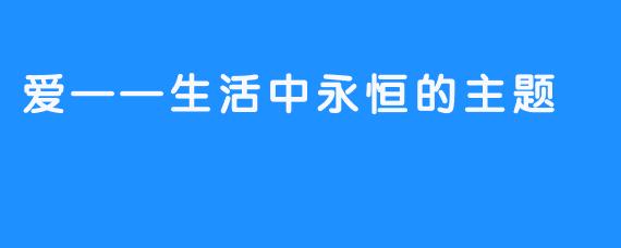 爱——生活中永恒的主题