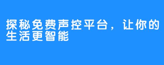 探秘免费声控平台，让你的生活更智能