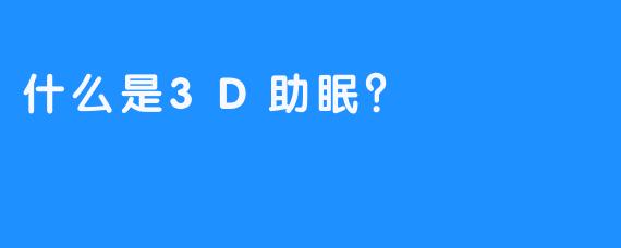 什么是3D助眠？