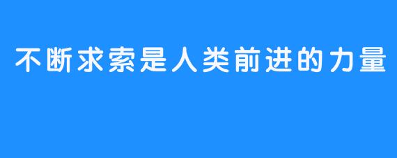 不断求索是人类前进的力量