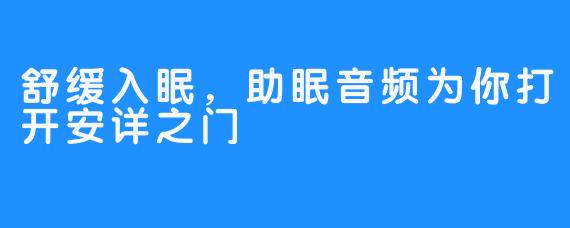 舒缓入眠，助眠音频为你打开安详之门