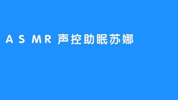 舒眠利器ASMR声控助眠苏娜