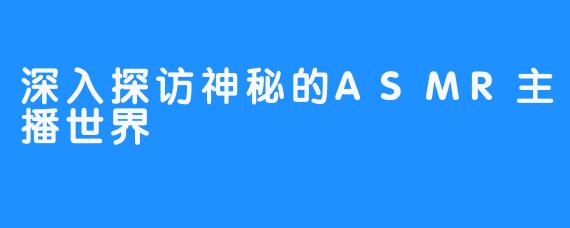 深入探访神秘的ASMR主播世界