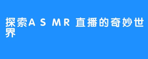 探索ASMR直播的奇妙世界