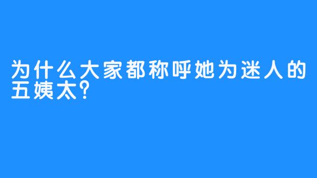 为什么大家都称呼她为迷人的五姨太？