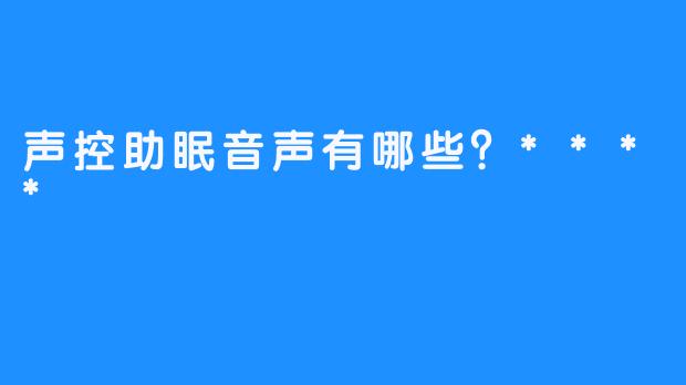 声控助眠音声有哪些？****