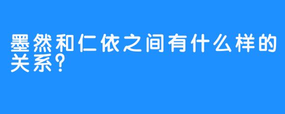 墨然和仁依之间有什么样的关系？