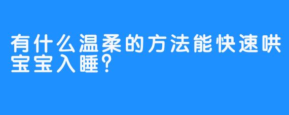 有什么温柔的方法能快速哄宝宝入睡？