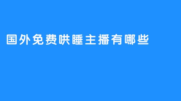 国外免费哄睡主播有哪些