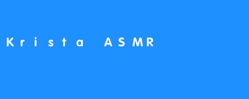 《KristaASMR：探索声音疗愈的温柔世界》