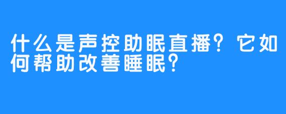 什么是声控助眠直播?它如何帮助改善睡眠?