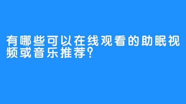有哪些可以在线观看的助眠视频或音乐推荐?