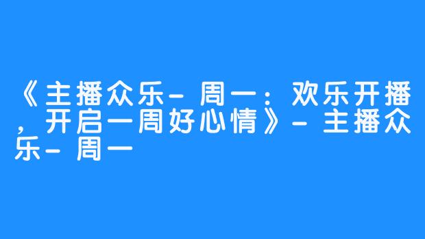 《主播众乐-周一:欢乐开播,开启一周好心情》-主播众乐-周一