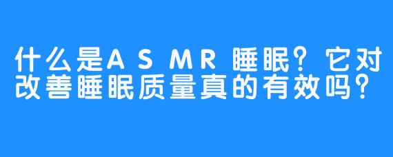 什么是ASMR睡眠?它对改善睡眠质量真的有效吗?