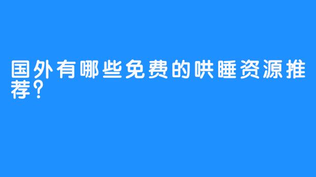 国外有哪些免费的哄睡资源推荐？