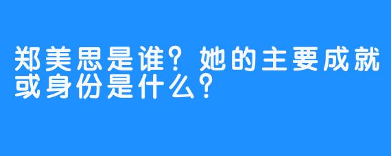郑美思是谁?她的主要成就或身份是什么?