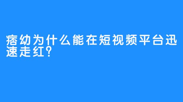 痞幼为什么能在短视频平台迅速走红？