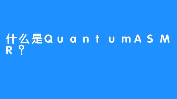 什么是QuantumASMR?